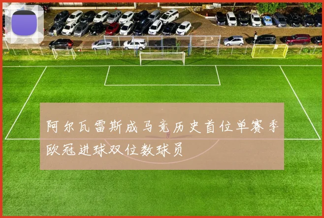 阿尔瓦雷斯成马竞历史首位单赛季欧冠进球双位数球员